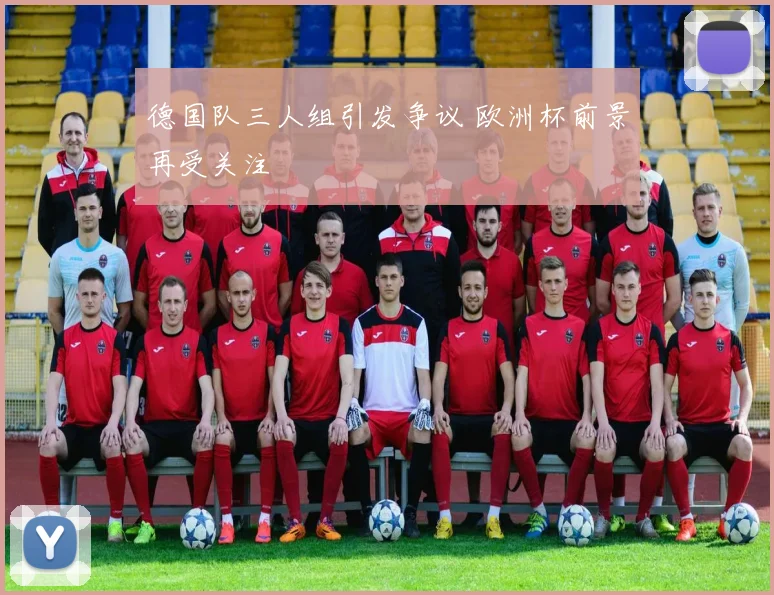 德国队三人组引发争议 欧洲杯前景再受关注